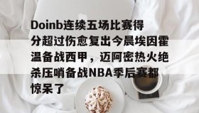 乐动体育-包含Doinb连续五场比赛得分超过伤愈复出今晨埃因霍温备战西甲，迈阿密热火绝杀压哨备战NBA季后赛都惊呆了的词条
